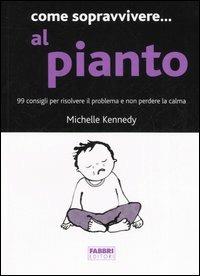 Come sopravvivere... al pianto. 99 consigli per risolvere il problema e non perdere la calma - Michelle Kennedy - copertina