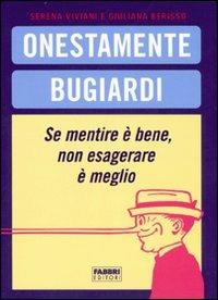 Onestamente bugiardi. Se mentire è bene, non esagerare è meglio - Serena Viviani,Giuliana Berisso - copertina