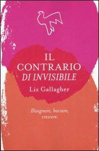 Il contrario di invisibile - Liz Gallagher - copertina