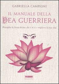 Il manuale della dea guerriera. Risveglia la forza divina che è in te e migliora la tua vita - Gabriella Campioni - 4