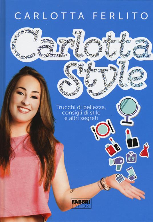 Carlotta style. Trucchi di bellezza, consigli di stile e altri segreti - Carlotta Ferlito - copertina