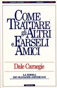 Come trattare gli altri e farseli amici. La Bibbia dei manager americani - Dale Carnegie - copertina