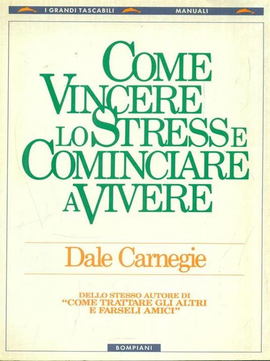 Come vincere lo stress e cominciare a vivere - Dale Carnegie - Libro  Bompiani 2001, I grandi tascabili