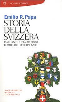 Storia della Svizzera. Dall'antichità ad oggi. Il mito del federalismo - Emilio Raffaele Papa - copertina