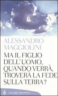 Ma il figlio dell'uomo, quando verrà, troverà la fede sulla terra? - Alessandro Maggiolini - copertina