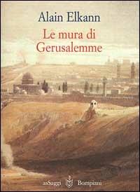 Le mura di Gerusalemme. Israele-Giordania-Roma 1999 - Alain Elkann - copertina