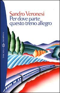 Per dove parte questo treno allegro - Sandro Veronesi - copertina