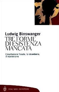 Tre forme di esistenza mancata. Esaltazione fissata, stramberia, manierismo - Ludwig Binswanger - copertina