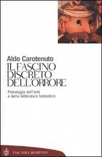 Il fascino discreto dell'orrore. Psicologia dell'arte e della letteratura fantastica - Aldo Carotenuto - copertina