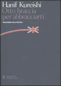 Otto braccia per abbracciarti. Riflessioni sulla politica - Hanif Kureishi - copertina