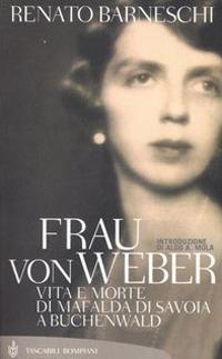 Frau von Weber. Vita e morte di Mafalda di Savoia a Buchenwald - Renato Barneschi - copertina