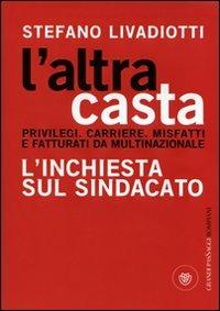 L' altra casta. Privilegi. Carriere. Misfatti e fatturati da multinazionale. L'inchiesta sul sindacato - Stefano Livadiotti - 3