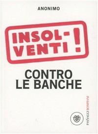 Insolventi! Contro le banche - Anonimo - copertina