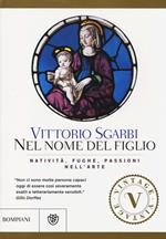 Nel nome del Figlio. Natività, fughe e passioni nell'arte. Ediz. illustrata