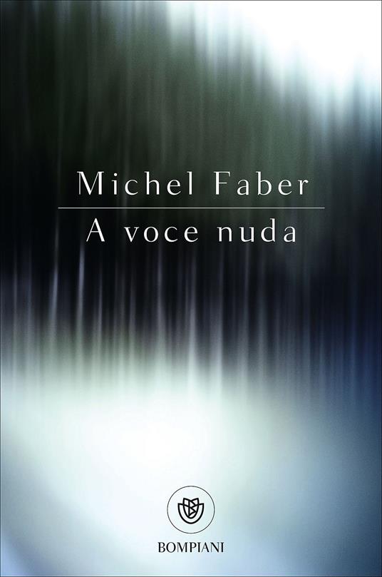 A voce nuda - Michel Faber - Libro - Bompiani - Tascabili narrativa |  laFeltrinelli