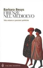 Firenze nel Medioevo. Vita urbana e passioni politiche (1250-1530)