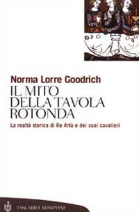 Il mito della Tavola rotonda. La realtà storica di Re Artù e dei suoi cavalieri - Norma Lorre Goodrich - copertina