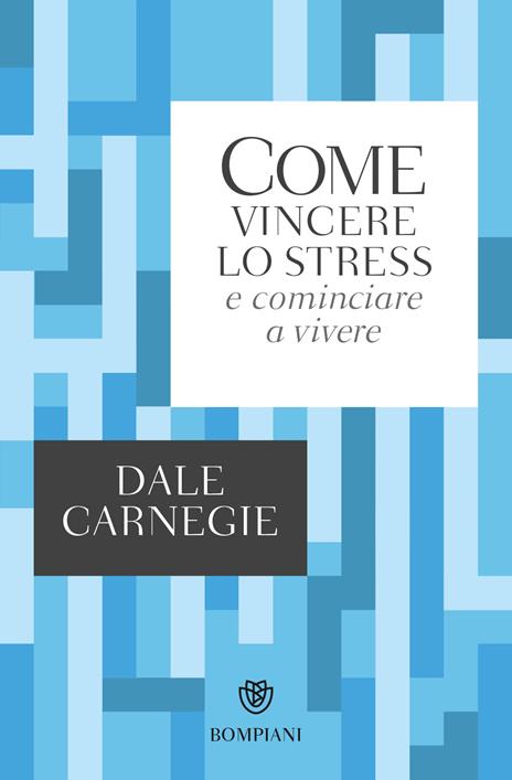 Come vincere lo stress e cominciare a vivere - Dale Carnegie - copertina