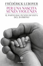 Per una nascita senza violenza. Il parto dal punto di vista del bambino