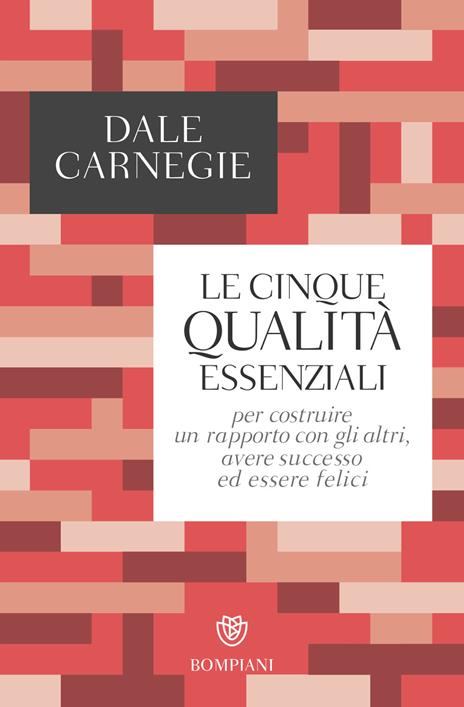 Le cinque qualità essenziali per costruire un rapporto con gli altri, avere successo ed essere felici - Dale Carnegie - copertina