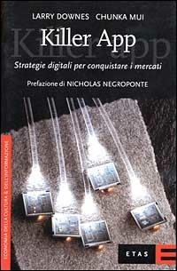 Killer app. Strategie digitali per dominare i mercati - Larry Downes,Chunka Mui - copertina