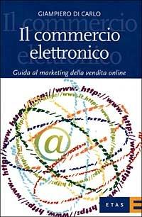 Il commercio elettronico. Guida al marketing della vendita online - Giampiero Di Carlo - 2