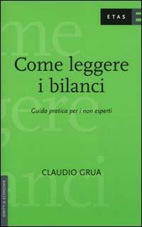 Come leggere i bilanci. Guida pratica per i non esperti - Claudio Grua - copertina