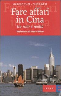 Fare affari in Cina. Tra miti e realtà - Harold Chee,Chris West - copertina