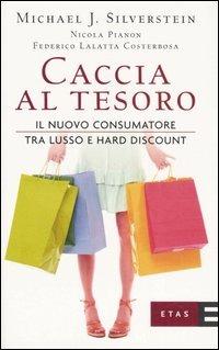 Caccia al tesoro. Il nuovo consumatore tra lusso e hard discount - Michael J. Silverstein - copertina