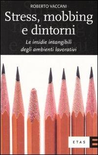 Stress, mobbing e dintorni. Le insidie intangibili degli ambienti lavorativi - Roberto Vaccani - copertina