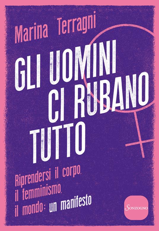 Gli uomini ci rubano tutto. Riprendersi il corpo, il femminismo, il mondo: un manifesto - Marina Terragni - copertina