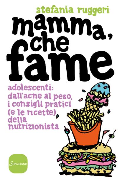 Mamma, che fame. Adolescenti: dall'acne al peso, i consigli pratici (e le ricette) della nutrizionista - Stefania Ruggeri - ebook