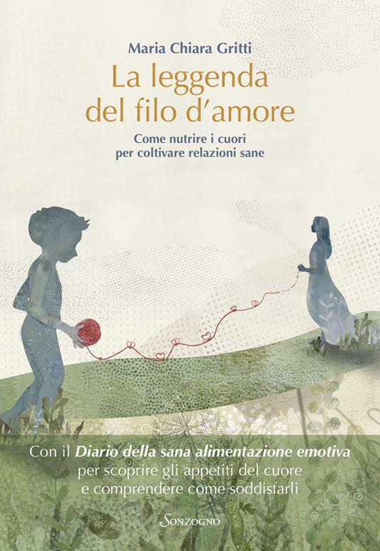 La leggenda del filo d'amore. Come nutrire i cuori per coltivare relazioni sane - Maria Chiara Gritti - copertina