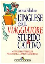 Inglese per il viaggiatore stupido & cattivo