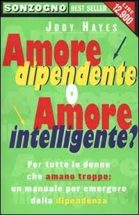 Amore dipendente o amore intelligente? - Jody Hayes - copertina