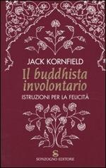 Il buddhista involontario. Istruzioni per la felicità