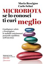 Microbiota, se lo conosci ti curi meglio. Guadagnare salute e fronteggiare le malattie autoimmuni portando equilibrio nell’intestino