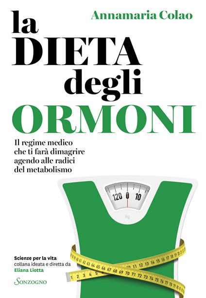 La dieta degli ormoni. Il regime medico che ti farà dimagrire agendo alle radici del metabolismo - Annamaria Colao - copertina