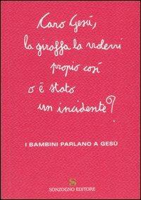 Caro Gesù, la giraffa la volevi propio così o è stato un incidente? I bambini parlano a Gesù - copertina