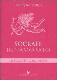 Socrate innamorato. La filosofia dell'amore - Christopher Phillips - copertina