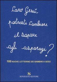 Caro Gesù, potresti cambiare il sapore agli asparagi? 100 nuove letterine dei bambini a Gesù - copertina