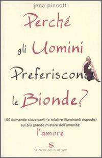 Perché gli uomini preferiscono le bionde? 100 domande stuzzicanti (e relative risposte) sul più grande mistero dell'umanità: l'amore - Jena Pincott - copertina