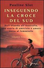 Inseguendo la Croce del Sud. Dall'Olanda all'Australia, una storia di amicizia e amore tutta al femminile