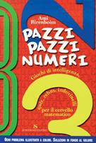 Pazzi pazzi numeri. Giochi di intelligenza, quiz, rebus, indovinelli per il cervello matematico