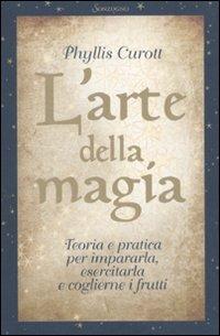 L' arte della magia. Teoria e pratica per impararla, esercitarla e coglierne i frutti - Phyllis Curott - copertina