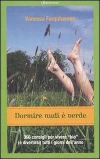 Dormire nudi è verde. 366 consigli per vivere «bio» (e divertirsi) tutti i giorni dell'anno - Vanessa Farquharson - copertina