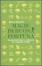 Magie di buona fortuna. Incantesimi altari e talismani per aspiranti streghe