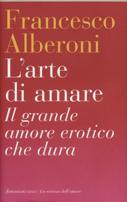 L' arte di amare. Il grande amore erotico che dura - Francesco Alberoni - copertina