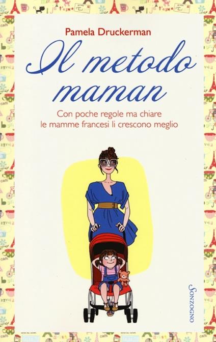 Il metodo maman. Con poche regole ma chiare le mamme francesi li crescono meglio - Pamela Druckerman - copertina