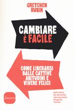 Cambiare è facile. Come liberarsi dalle cattive abitudini e vivere felici